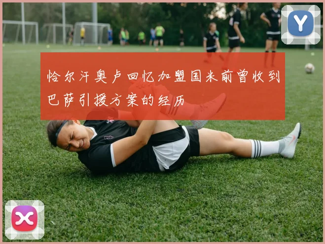 恰尔汗奥卢回忆加盟国米前曾收到巴萨引援方案的经历